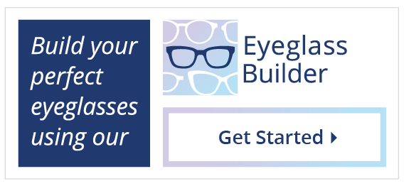 Build Your Own Perfect Eyeglasses Using Our Eyeglass Builder