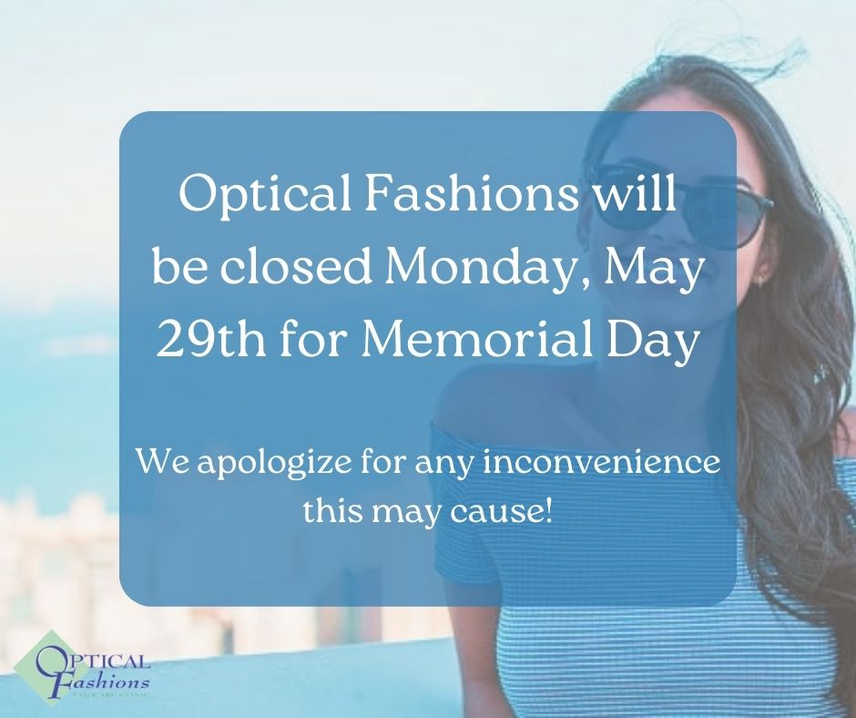 Optical Fashions will be closed Monday, May 29th for Memorial Day